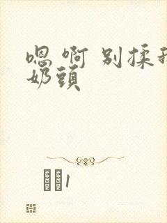 嗯 啊 别揉我奶头