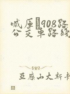 嘁厍�908路公交车路线时间表