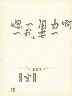 嗯～用力啊～嗯～我要～