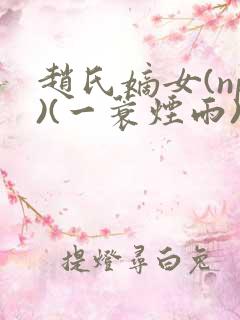 赵氏嫡女(np)(一蓑烟雨)笔趣阁