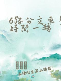 6路公交车多长时间一趟