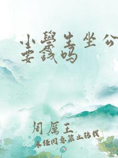 小学生坐公交车要钱吗