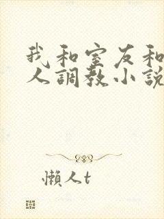 我和室友和八个人调教小说在线看