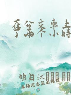 在公交车上被c了两个小时的小说