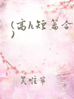 (高h短篇合集)