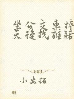 坐公交车摔伤三天后找谁赔偿