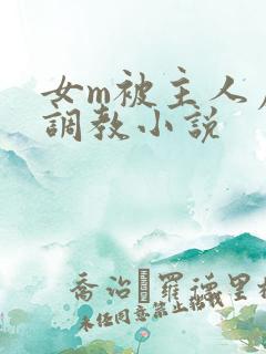 女m被主人虐玩调教小说
