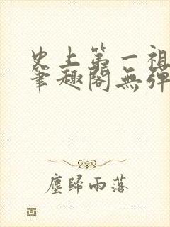 史上第一祖师爷笔趣阁无弹窗