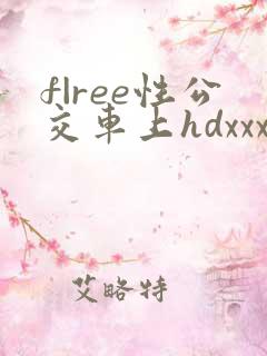 f|ree性公交车上hdxxx