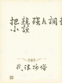 把亲强h调教的小说