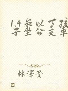 1.4米以下孩子坐公交车免费吗