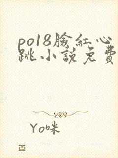 po18脸红心跳小说免费阅读