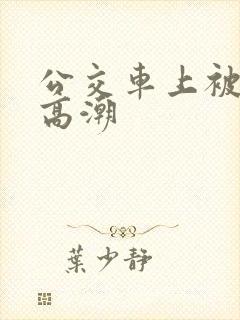 公交车上被弄到高潮