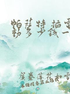 帕萨特 插电混动多少钱一台