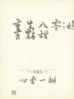 重生八零:媳妇有点甜 重生八零:媳妇有点甜