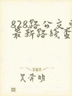 828路公交车最新路线查询表