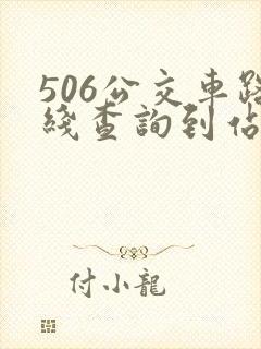 506公交车路线查询到站时间表