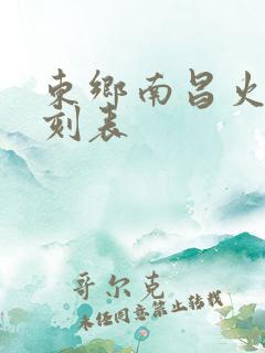 东乡南昌火车时刻表