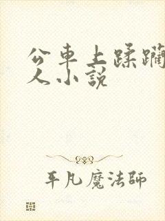 公车上蹂躏小妇人小说