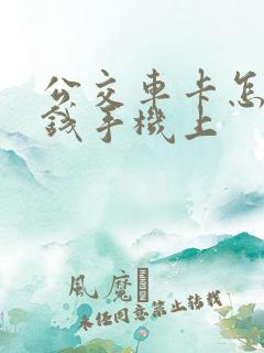 公交车卡怎么充钱手机上