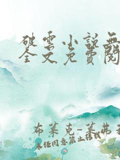 破云小说无弹窗全文免费阅读