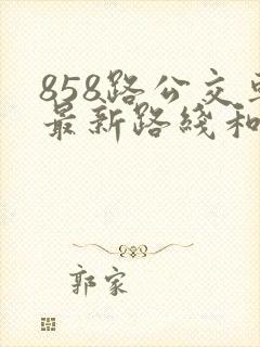 858路公交车最新路线和时间查询
