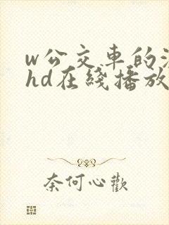 w公交车的激情hd在线播放