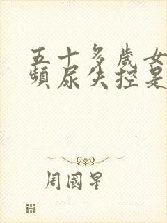 五十多岁女人尿频尿失控是什么原因