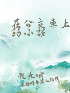在公交车上被艹的小说