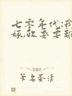 七零年代:我劝嫁,政委要离婚最新章节