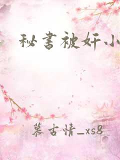 秘书被奸小说