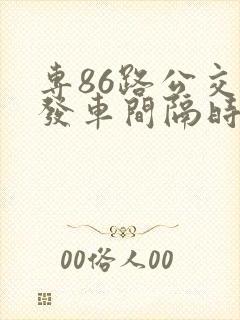专86路公交车发车间隔时间