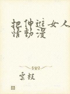 把伸进女人的激情动漫