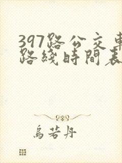 397路公交车路线时间表及间隔