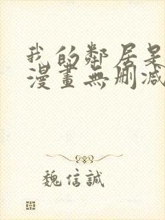 我的邻居是bj漫画无删减免费全集