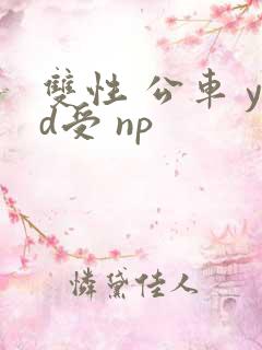 双性 公车 yd受 np
