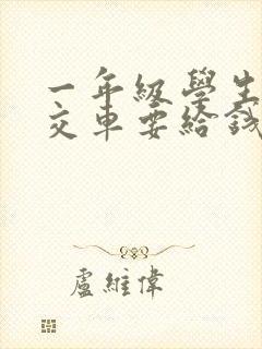 一年级学生坐公交车要给钱么?
