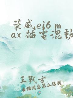 荣威ei6 max 插电混动