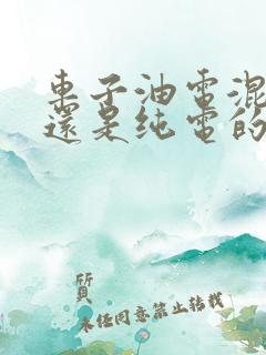 车子油电混合好还是纯电的好