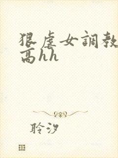 狠虐女调教强制高hh