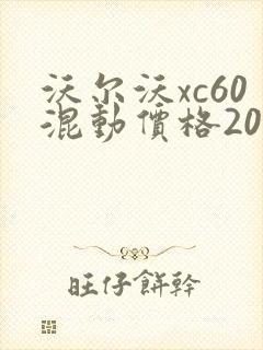沃尔沃xc60混动价格2025款最新裸车