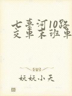 七台河10路公交车末班车几点