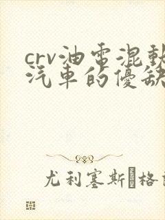 crv油电混动汽车的优缺点