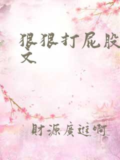 狠狠打屁股调教文