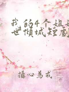 我的4个姐姐绝世倾城短剧免费观看全集