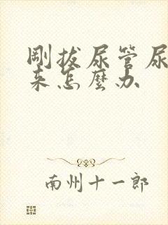 刚拔尿管尿不出来怎么办