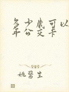 多少岁可以办老年公交卡