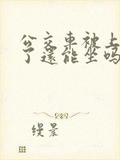 公交车被上高潮了还能坐吗视频