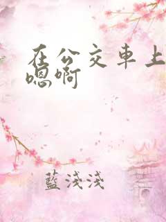 在公交车上嗯啊嗯啊