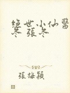 绝世小仙医 张冬 张冬